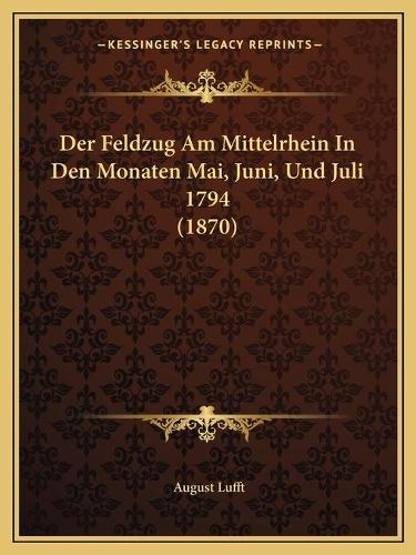 Der Feldzug Am Mittelrhein In Den Monaten Mai, Juni, Und Juli 1794 (1870)