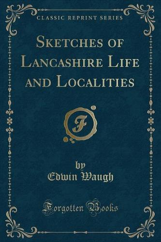 Sketches of Lancashire Life and Localities (Classic Reprint)