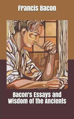 Bacon's Essays and Wisdom of the Ancients