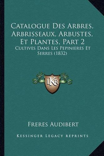 Catalogue Des Arbres, Arbrisseaux, Arbustes, Et Plantes, Part 2