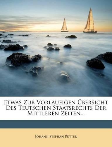 Etwas Zur Vorläufigen Übersicht Des Teutschen Staatsrechts Der Mittleren Zeiten...
