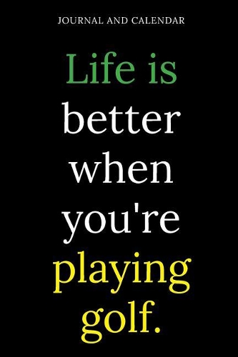 Life Is Better When You're Playing Golf.