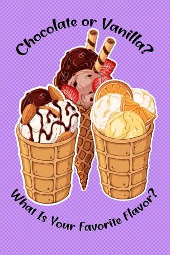Chocolate or Vanilla? What Is Your Favorite Flavor?: Food Composition Book Gift Idea for Dessert Loving Children and Adults