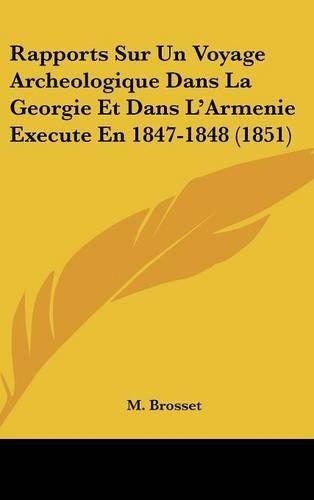 Rapports Sur Un Voyage Archeologique Dans La Georgie Et Dans L'Armenie Execute En 1847-1848 (1851)
