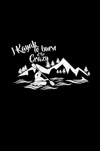 I Kayak To Burn Off The Crazy