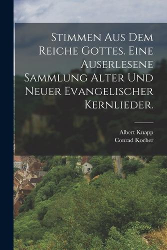 Stimmen aus dem Reiche Gottes. Eine auserlesene Sammlung alter und neuer evangelischer Kernlieder.