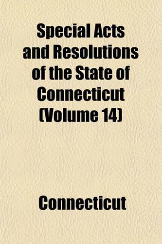 Special Acts and Resolutions of the State of Connecticut (Volume 14)