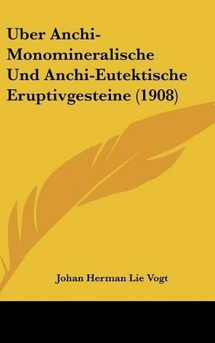 Uber Anchi-Monomineralische Und Anchi-Eutektische Eruptivgesteine (1908)
