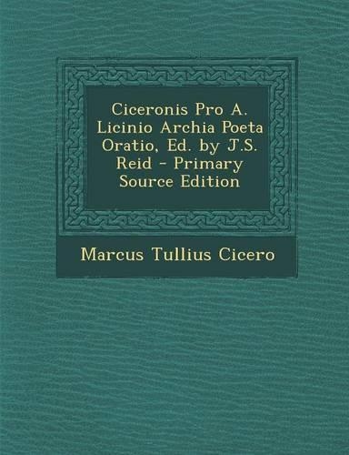 Ciceronis Pro A. Licinio Archia Poeta Oratio, Ed. by J.S. Reid