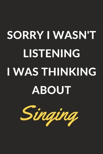 Sorry I Wasn't Listening I Was Thinking About Singing
