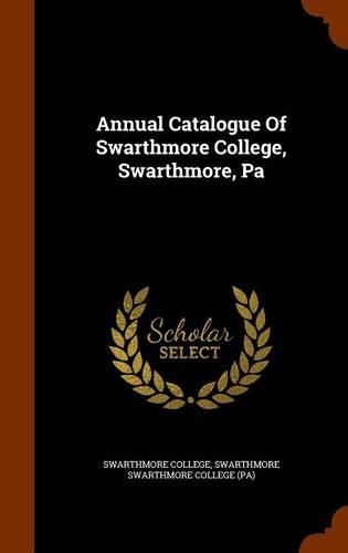 Annual Catalogue of Swarthmore College, Swarthmore, Pa