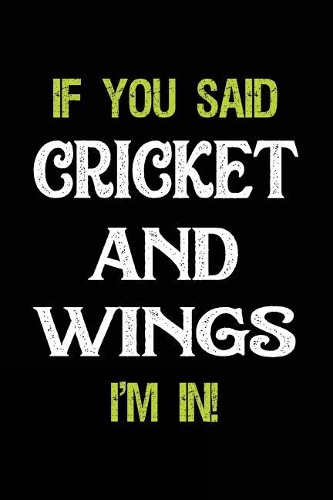 If You Said Cricket and Wings I'm in: Blank Lined Notebook Journal