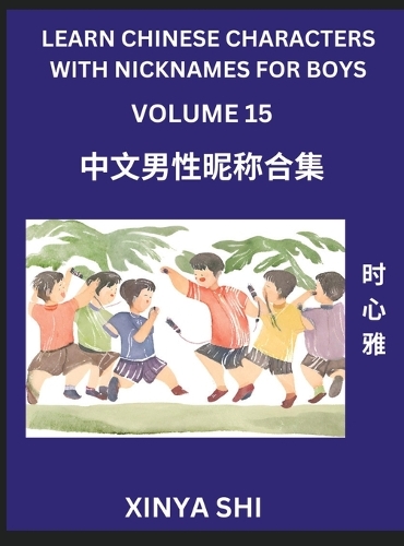 Learn Chinese Characters with Nicknames for Boys (Part 15)- Quickly Self-learn Mandarin Language and Culture, Vocabulary of Hundreds of Chinese Characters Words with Names Suitable for Young and Adults, English, Pinyin, HSK All Levels, Beginners, I