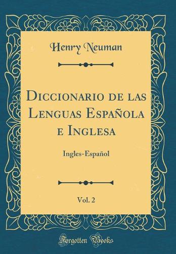 Diccionario de las Lenguas Española e Inglesa, Vol. 2: Ingles-Español (Classic Reprint)