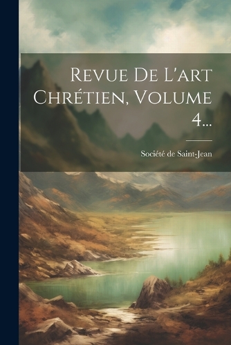 Revue De L'art Chrétien, Volume 4...