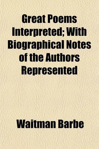 Great Poems Interpreted; With Biographical Notes of the Authors Represented