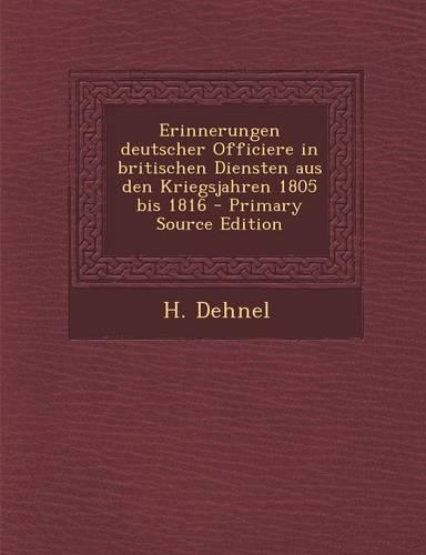 Erinnerungen Deutscher Officiere in Britischen Diensten Aus Den Kriegsjahren 1805 Bis 1816 - Primary Source Edition