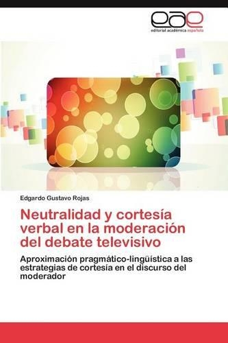 Neutralidad y Cortesia Verbal En La Moderacion del Debate Televisivo