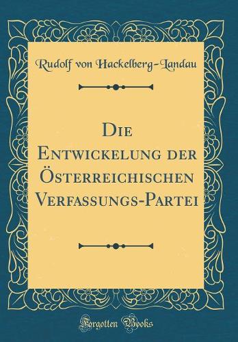 Die Entwickelung der Österreichischen Verfassungs-Partei (Classic Reprint)