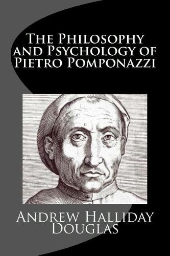 The Philosophy and Psychology of Pietro Pomponazzi