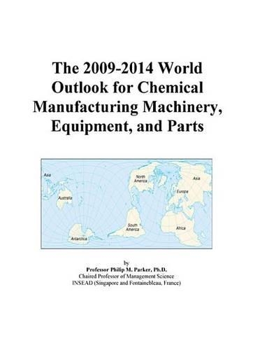 The 2009-2014 World Outlook for Chemical Manufacturing Machinery, Equipment, and Parts