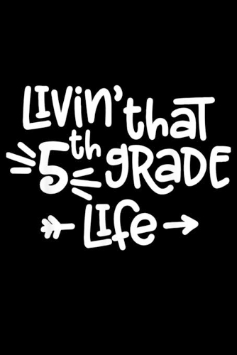 Livin' That 5Th Grade Life: Livin That 5Th Grade Life Fifth Grade Teacher Journal/Notebook Blank Lined Ruled 6x9 120 Pages