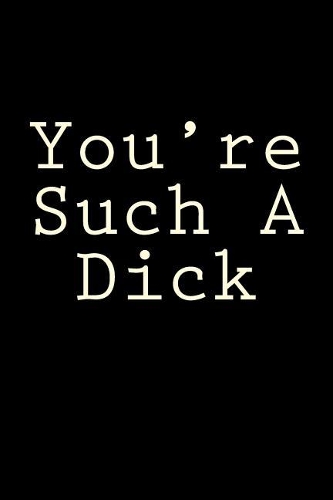 You're Such A Dick