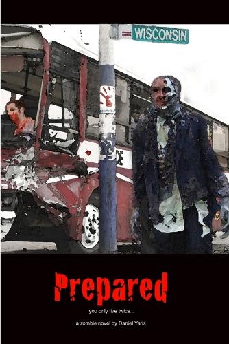 Prepared, You Only Live Twice: a Zombie Novel
