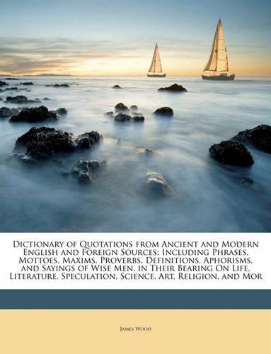 Dictionary of Quotations from Ancient and Modern English and Foreign Sources