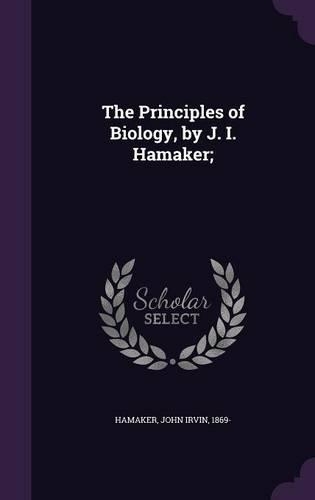 The Principles of Biology, by J. I. Hamaker;