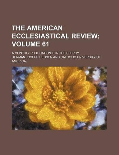 The American Ecclesiastical Review Volume 61; A Monthly Publication for the Clergy