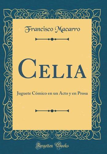 Celia: Juguete Cómico en un Acto y en Prosa (Classic Reprint)