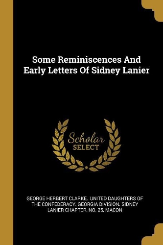 Some Reminiscences And Early Letters Of Sidney Lanier