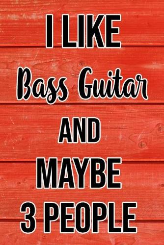 I Like Bass Guitar And Maybe 3 People