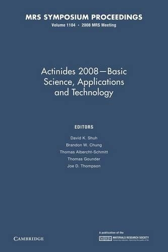 Actinides 2008 — Basic Science, Applications and Technology: Volume 1104