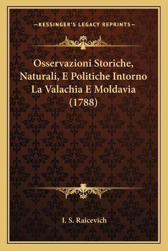 Osservazioni Storiche, Naturali, E Politiche Intorno La Valachia E Moldavia (1788)
