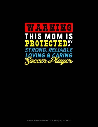 Warning This Mom Is Protected By A Strong Reliable Loving & Caring Soccer Player