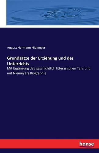 Grundsätze der Erziehung und des Unterrichts: Mit Ergänzung des geschichtlich litterarischen Teils und mit Niemeyers Biographie(German)