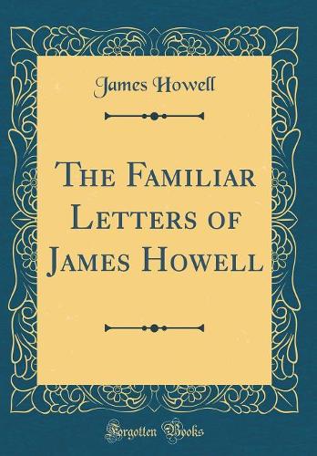 The Familiar Letters of James Howell (Classic Reprint)