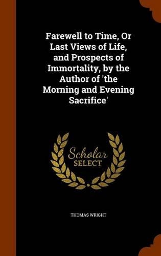Farewell to Time, Or Last Views of Life, and Prospects of Immortality, by the Author of 'the Morning and Evening Sacrifice'