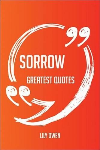 Sorrow Greatest Quotes - Quick, Short, Medium or Long Quotes. Find the Perfect Sorrow Quotations for All Occasions - Spicing Up Letters, Speeches, and Everyday Conversations.