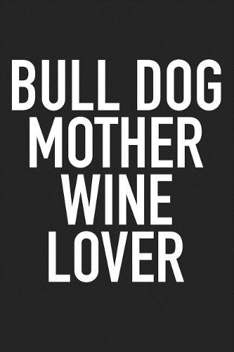 Bull Dog Mother Wine Lover