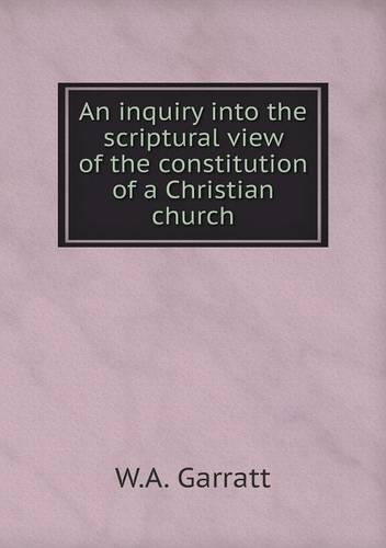 An inquiry into the scriptural view of the constitution of a Christian church