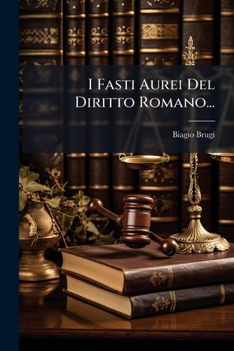 I Fasti Aurei Del Diritto Romano...