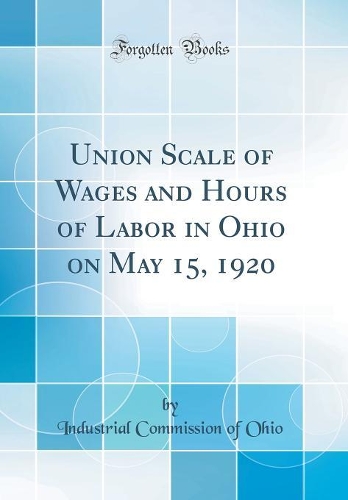 Union Scale of Wages and Hours of Labor in Ohio on May 15, 1920 (Classic Reprint)