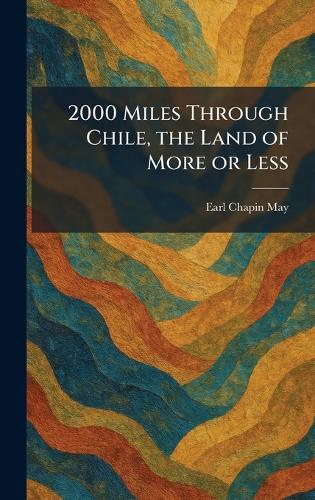 2000 Miles Through Chile, the Land of More or Less