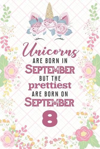 Unicorns Are Born In September But The Prettiest Are Born On September 8