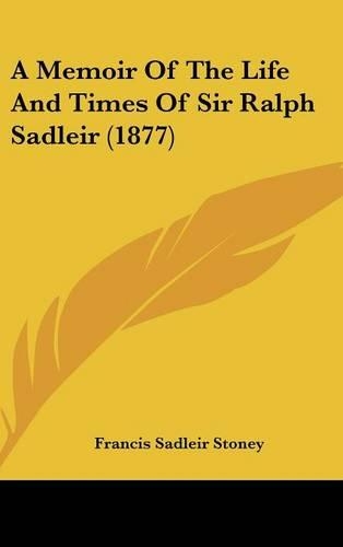 A Memoir of the Life and Times of Sir Ralph Sadleir (1877)