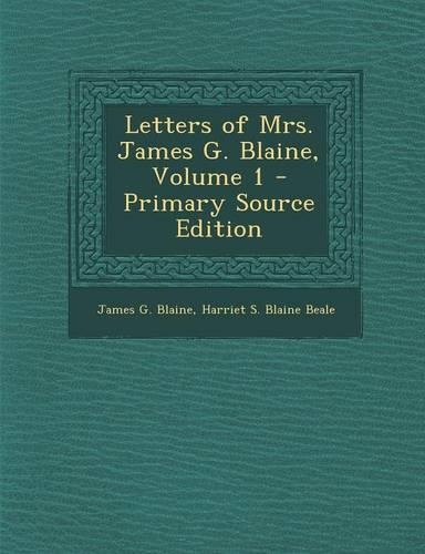 Letters of Mrs. James G. Blaine, Volume 1 - Primary Source Edition