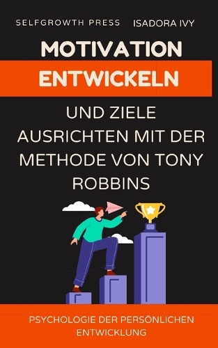 Motivation entwickeln und Ziele ausrichten mit der Methode von Tony Robbins